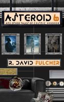 Cover of Asteroid 6 and Other Tales of Cosmic Horror by R. David Fulcher