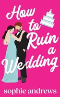 Cover of How to Ruin a Wedding by Sophie Andrews