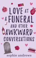 Cover of Love at a Funeral and Other Awkward Conversations by Sophie Andrews
