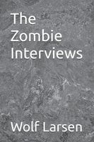 Cover of The Zombie Interviews by Wolf Larsen