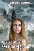 Cover of Celeste & the White Dragon by D. Michael Martindale