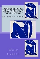 Cover of Your Wife Doing the Wow-Zip-Thong with a Thousand Skyscrapers! by Wolf Larsen