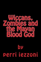 Cover of Wiccans, Zombies and the Mayan Blood God by Perri Iezzoni