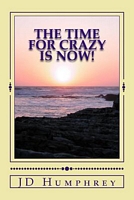 Cover of The Time for Crazy Is Now! by J.D. Humphrey