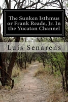 The Sunken Isthmus or Frank Reade, Jr. in the Yucatan Channel