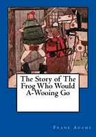 Cover of The Story of the Frog Who Would A-Wooing Go by Frank Adams
