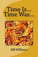 Cover of Time Is... Time Was... by Bill Williams