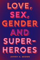 Cover of Love, Sex, Gender, and Superheroes by Jeffrey A. Brown