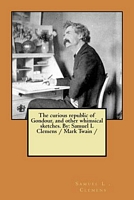 Cover of The Curious Republic of Gondour, and Other Whimsical Sketches. by by Samuel L. Clemens