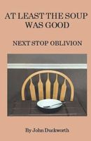 Cover of At Least The Soup Was Good by John Duckworth