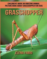 An Amazing Animal Picture Book about Grasshopper for Kids