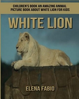 An Amazing Animal Picture Book about White Lion for Kids