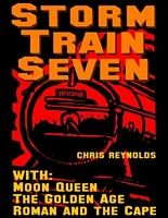 Cover of The Storm Train: With: Moon Queen, The Golden Age, Roman and the Cape by Chris Reynolds