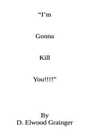 Cover of I'm Gonna Kill You!!! by D. Elwood Grainger