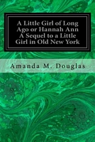Cover of A Little Girl of Long Ago or Hannah Ann a Sequel to a Little Girl in Old New York by Amanda Minnie Douglas