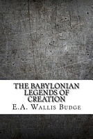 Cover of The Babylonian Legends of Creation by E.A. Wallis Budge