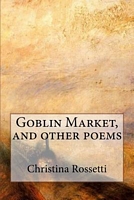 Goblin Market, and Other Poems