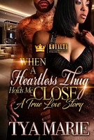 Cover of When a Heartless Thug Holds Me Close by Tya Marie