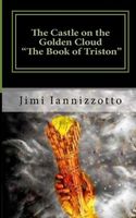 Cover of The Castle on the Golden Cloud - The Book of Triston by Jimi Iannizzotto