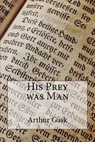 Cover of His Prey Was Man by Arthur Gask