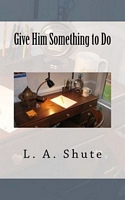 Cover of Give Him Something to Do by L.A. Shute