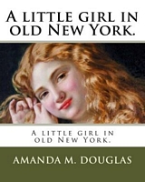 Cover of A little girl in old New York. by Amanda Minnie Douglas
