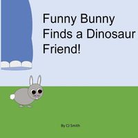 Cover of Funny Bunny Finds A Dinosaur Friend by C.J. Smith