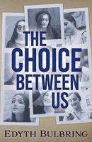 Cover of The Choice Between Us by Edyth Bulbring