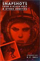 Cover of Snapshots from a Black Hole & Other Oddities by K.C. Ball