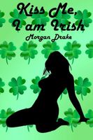 Cover of Kiss Me, I am Irish by Morgan Drake