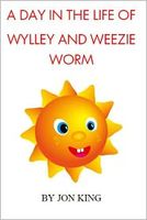Cover of A Day in the Life of Wylley and Weezie Worm by Jon King
