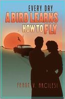 Cover of Every Day a Bird Learns How to Fly by Frank Arcilesi
