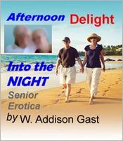 Cover of Senior Erotica Afternoon Delight Into the Night by W. Addison Gast