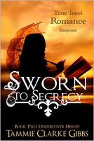 Cover of Sworn to Secrecy: A Romantic Time Travel Adventure by Tammie Clarke Gibbs