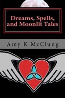 Cover of Dreams, Spells, and Moonlit Tales by Amy McClung