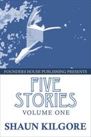 Cover of Five Stories: Volume One by Shaun Kilgore