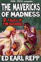 Cover of The Mavericks of Madness - 2 Tales of the Bizarre by Ed Earl Repp
