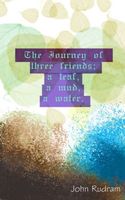 Cover of The Journey of Three Friends; a leaf, a mud, a water. by John Rudram VII