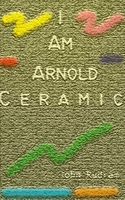 Cover of I Am Arnold Ceramic by John Rudram VII