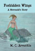 Cover of Forbidden Wings, A Mermaid's Story by M.C. Arvanitis