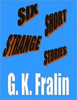 Cover of Six Strange Short Stories by G.K. Fralin