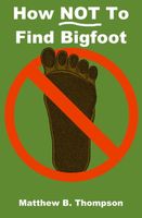 Cover of How NOT To Find Bigfoot by Matthew B. Thompson