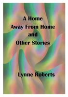 Cover of A Home Away From Home and Other Stories by Lynne Roberts