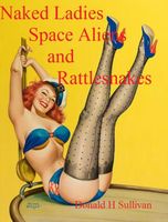 Cover of Naked Ladies, Space Aliens, and Rattlesnakes by Donald H. Sullivan