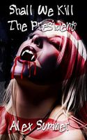 Cover of Shall We Kill The President? by Alex Sumner