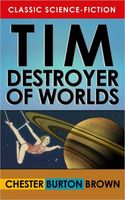 Cover of Tim, Destroyer of Worlds by Chester Burton Brown