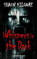 Cover of Whispers In The Dark by Shaun Kilgore