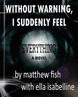Cover of Without Warning, I Suddenly Feel Everything by Matthew Fish