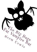 Cover of The Big Huge Fat Vampire Bat by Norm Cowie
