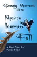 Cover of Gravity, Restraint, and the Reason Icarus Fell by Max E. Keele